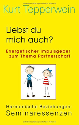 Liebst du mich auch? Energetischer Impulsgeber zum Thema Partnerschaft: Harmonische Beziehungen: Seminaressenzen (Kurt Tepperwein: Seminaressenzen)