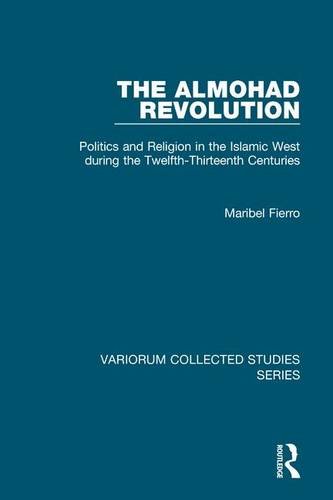 The Almohad Revolution: Politics and Religion in the Islamic West during the Twelfth-Thirteenth Centuries (Variorum Collected Studies)