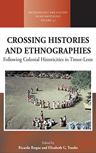 Crossing Histories and Ethnographies: Following Colonial Historicities in Timor-Leste (Methodology & History in Anthropology, 37)
