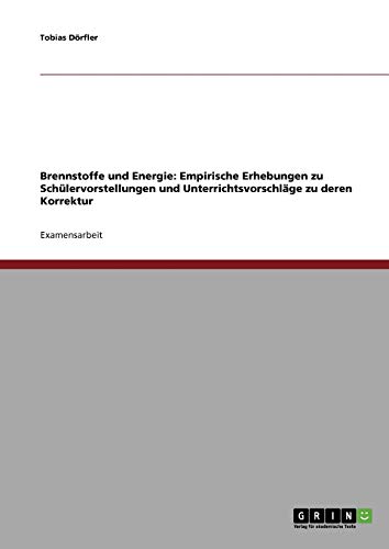 Brennstoffe und Energie: Empirische Erhebungen zu Schülervorstellungen und Unterrichtsvorschläge zu deren Korrektur