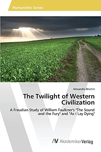The Twilight of Western Civilization: A Freudian Study of William Faulkner's The Sound and the Fury and As I Lay Dying