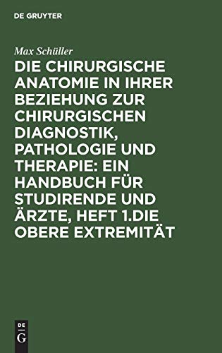 Die chirurgische Anatomie in ihrer Beziehung zur chirurgischen Diagnostik, Pathologie und Therapie: ein Handbuch für Studirende und Ärzte, Heft 1.Die obere Extremität
