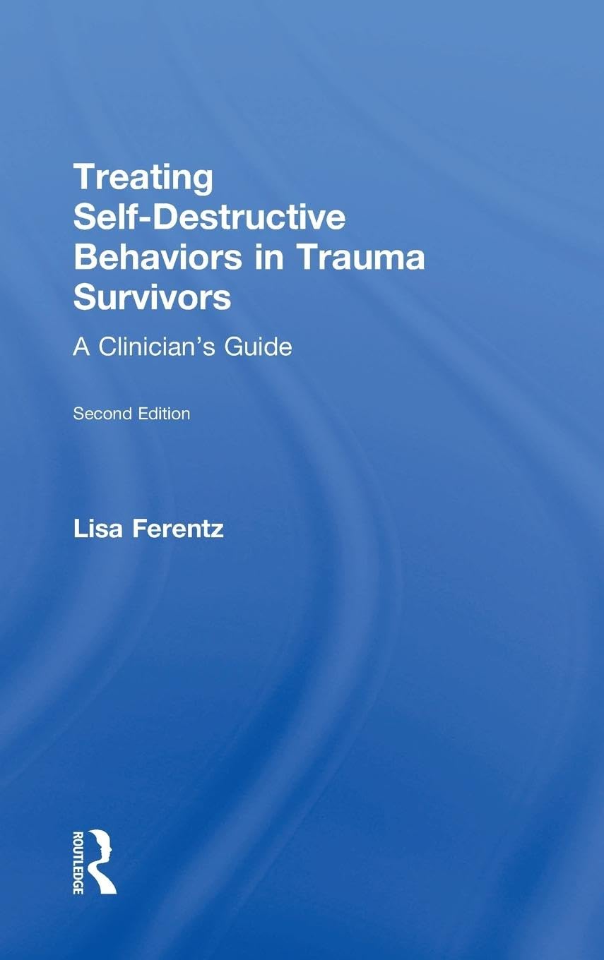 Treating Self-Destructive Behaviors in Trauma Survivors: A Clinician's Guide