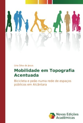 Mobilidade em Topografia Acentuada: Bicicleta e peão numa rede de espaços públicos em Alcântara