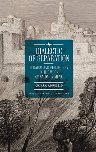 Dialectic of Separation: Judaism and Philosophy in the Work of Salomon Munk (Perspectives in Jewish Intellectual Life)