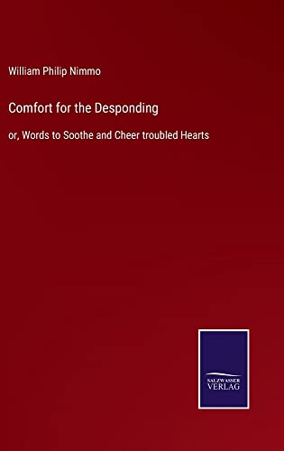 Comfort for the Desponding: or, Words to Soothe and Cheer troubled Hearts