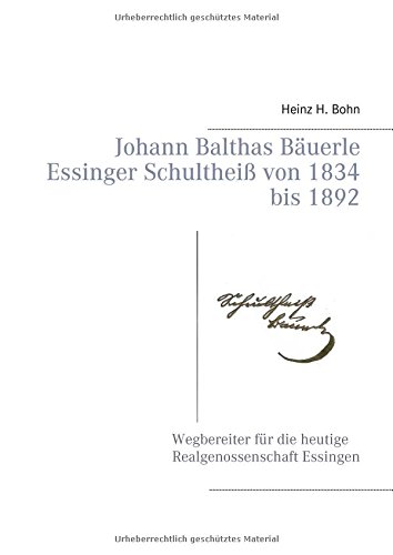 Johann Balthas Bäuerle Schultheiß von 1834 bis 1892 im ehemals woellwarthschen Essingen Der Wegbereiter für die heutige Realgenossenschaft