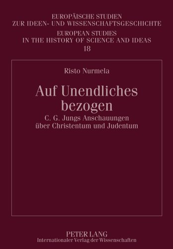 Auf Unendliches bezogen: C. G. Jungs Anschauungen über Christentum und Judentum (Europäische Studien zur Ideen- und Wissenschaftsgeschichte / European Studies in the History of Science and Ideas)