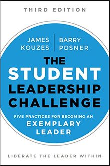 The Student Leadership Challenge: Five Practices for Becoming an Exemplary Leader (J-B Leadership Challenge: Kouzes/Posner)