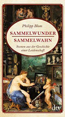 Sammelwunder, Sammelwahn: Szenen aus der Geschichte einer Leidenschaft