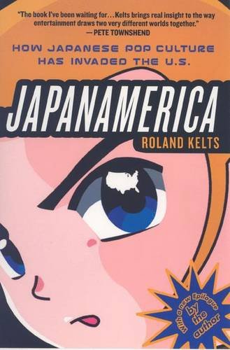 Japanamerica: How Japanese Pop Culture Has Invaded the U.S