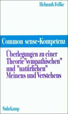 Common-sense-Kompetenz: Überlegungen zu einer Theorie des »sympathischen« und »natürlichen« Meinens und Verstehens