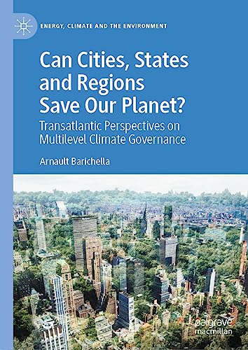 Can Cities, States and Regions Save Our Planet?: Transatlantic Perspectives on Multilevel Climate Governance (Energy, Climate and the Environment)