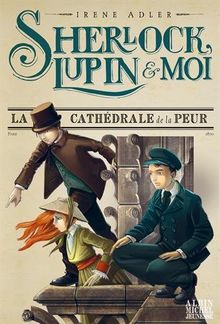 Sherlock, Lupin & moi. Vol. 4. La cathédrale de la peur