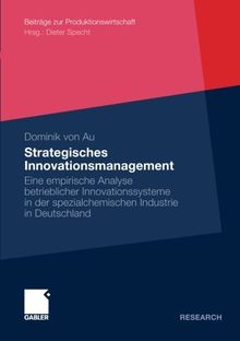 Strategisches Innovationsmanagement: Eine Empirische Analyse Betrieblicher Innovationssysteme in der Spezialchemischen Industrie in Deutschland (Beiträge zur Produktionswirtschaft)