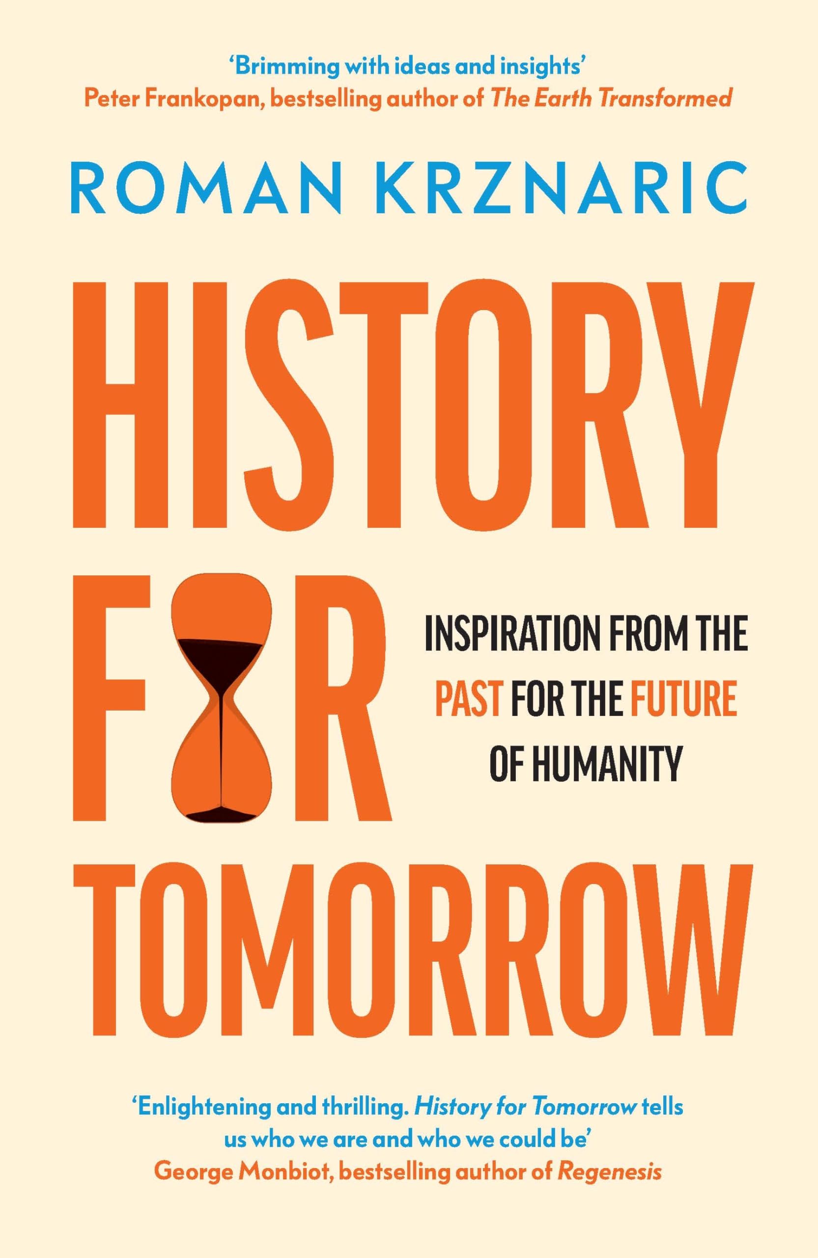 Roman Krznaric History For Tomorrow, Inspiration From The Past For The Future Of Humanity