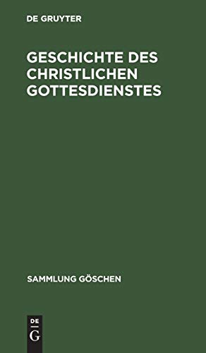 Geschichte des christlichen Gottesdienstes (Sammlung Göschen, 1202/1202a, Band 1202)