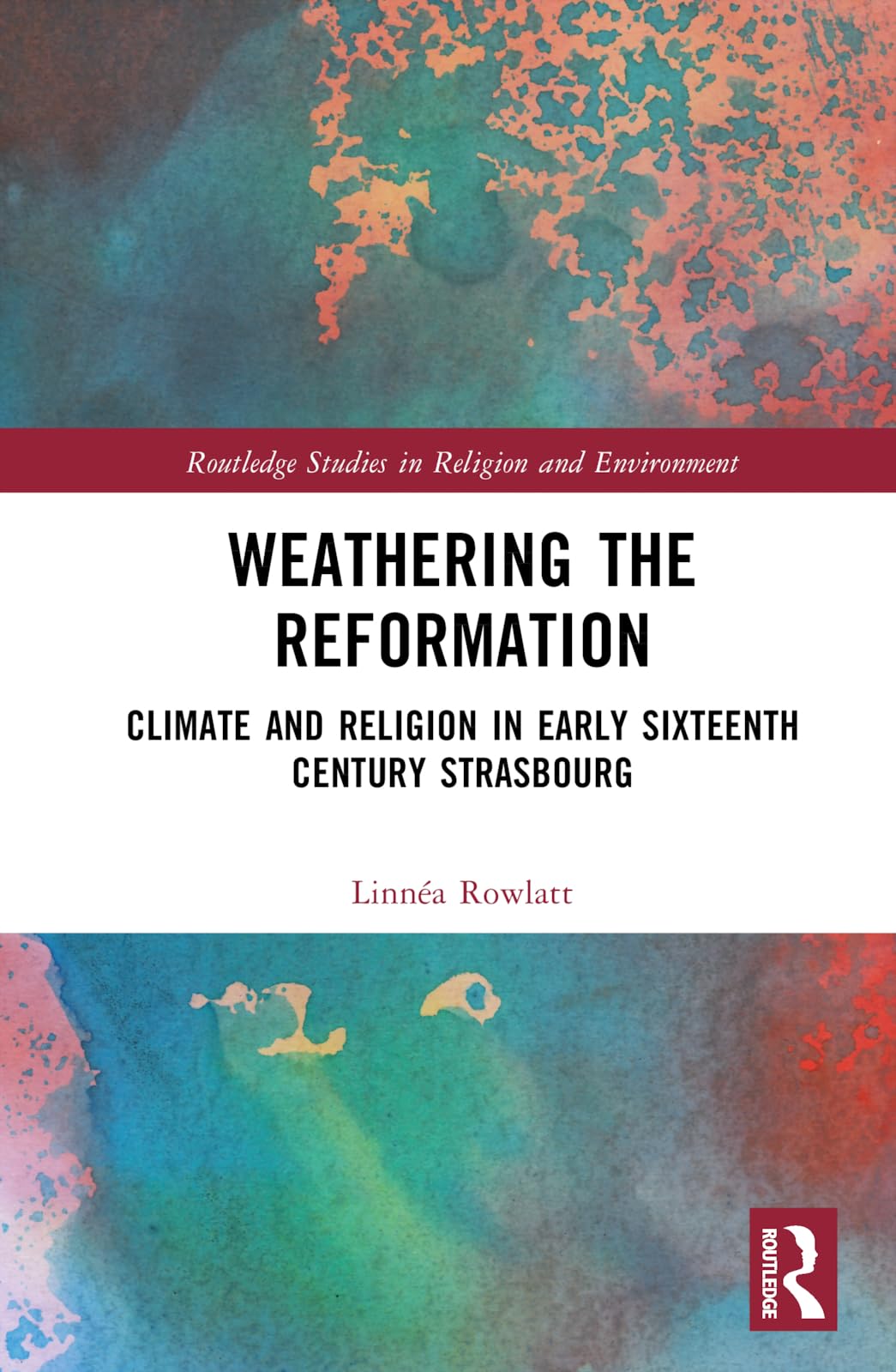 Weathering the Reformation: Climate and Religion in Early Sixteenth-Century Strasbourg (Routledge Studies in Religion and Environment)