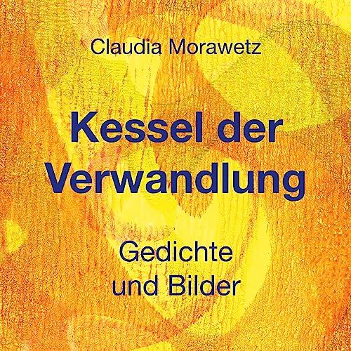 Kessel der Verwandlung: Gedichte und Bilder