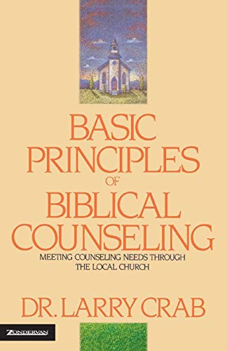 Basic Principles of Biblical Counseling: Meeting Counseling Needs Through the Local Church