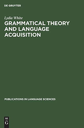Grammatical Theory and Language Acquisition (Publications in Language Sciences, 8)