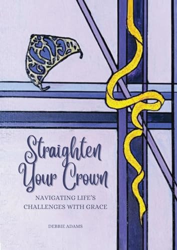 STRAIGHTEN YOUR CROWN: Navigating Life's Challenges with Grace
