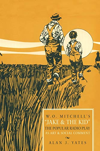 W.O. Mitchell's Jake & The Kid The Popular Radio Play as Art & Social Comment