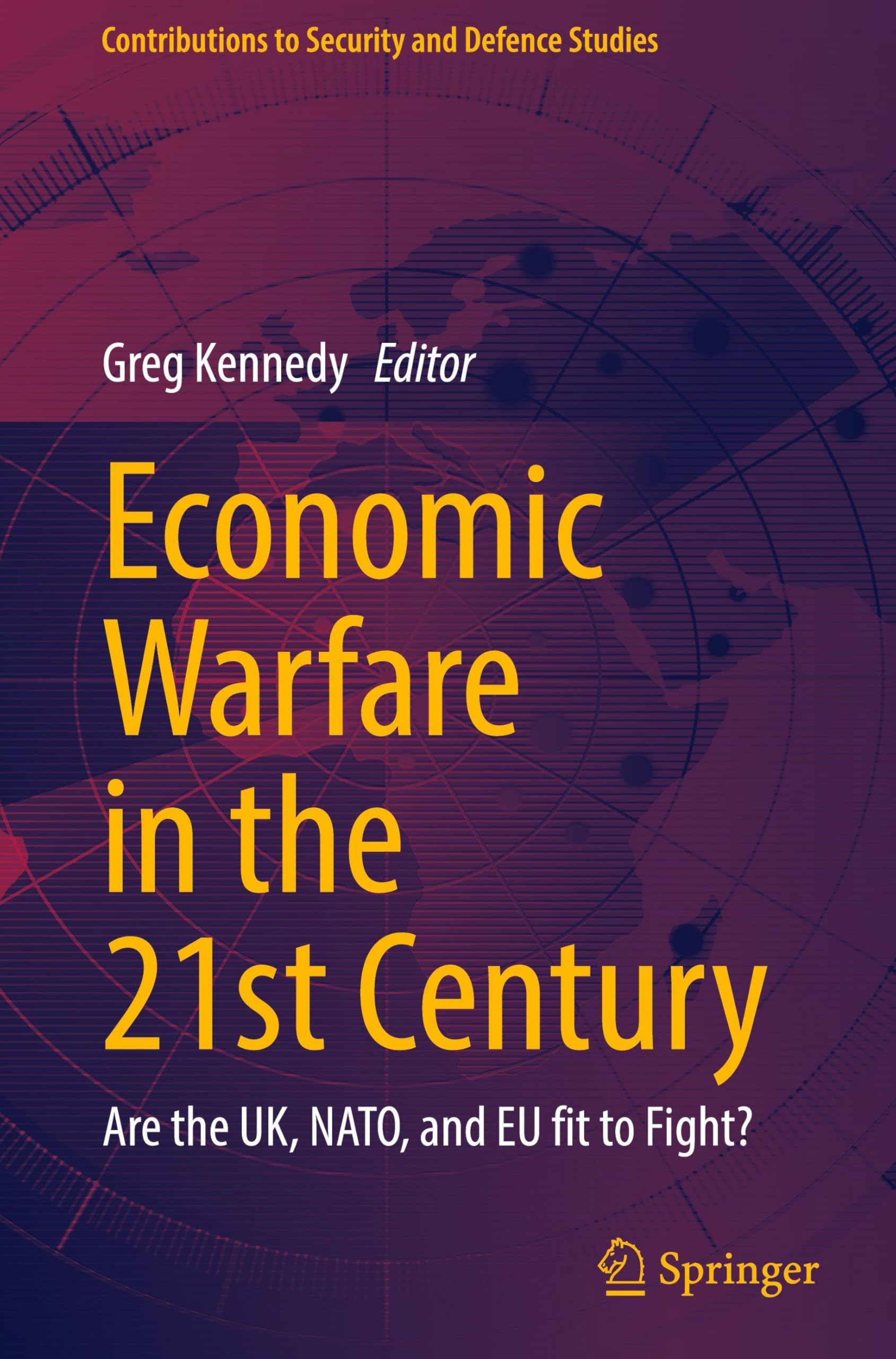 Economic Warfare in the 21st Century: Are the UK, NATO, and EU fit to Fight? (Contributions to Security and Defence Studies)