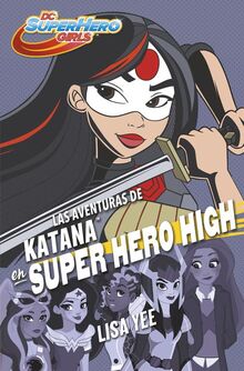 DC super hero girls 4. Las aventuras de Katana en super hero high (Jóvenes lectores, Band 4)