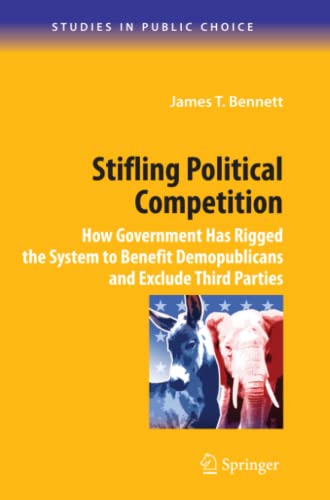 Stifling Political Competition: How Government Has Rigged the System to Benefit Demopublicans and Exclude Third Parties (Studies in Public Choice, Band 12)