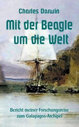 Mit der Beagle um die Welt: Bericht meiner Forschungsreise zum Galapagos-Archipel (Forschungsreisen und Abenteuer)