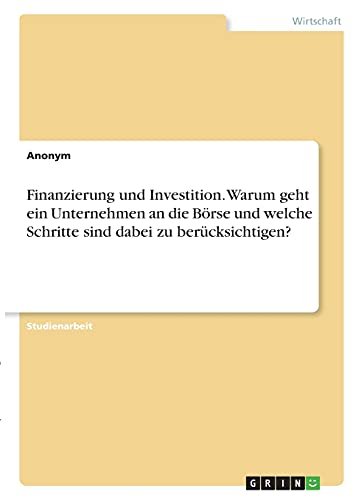 Finanzierung und Investition. Warum geht ein Unternehmen an die Börse und welche Schritte sind dabei zu berücksichtigen?