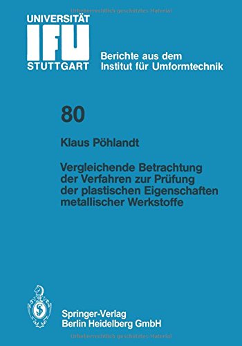 Vergleichende Betrachtung der Verfahren zur Prüfung der plastischen Eigenschaften metallischer Werkstoffe (IFU - Berichte aus dem Institut für Umformtechnik der Universität Stuttgart)