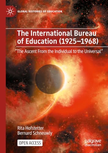 The International Bureau of Education (1925-1968): The Ascent From the Individual to the Universal (Global Histories of Education)