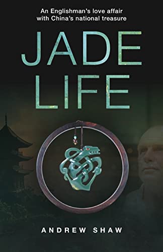 Andrew Shaw Jade Life, An Englishman's Love Affair With China's National Treasure