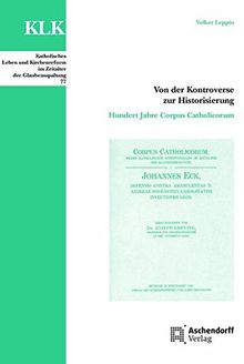 Von der Kontroverse zur Historisierung: Hundert Jahre Corpus Catholicorum (Katholisches Leben und Kirchenreform im Zeitalter der Glaubensspaltung)