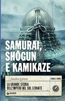 Samurai, shogun e kamikaze: La grande storia dell'impero del Sol Levante (Storia e storie)