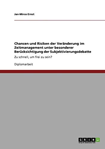 Chancen und Risiken der Veränderung im Zeitmanagement unter besonderer Berücksichtigung der Subjektivierungsdebatte: Zu schnell, um frei zu sein?