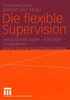 Die flexible Supervision: Herausforderungen - Konzepte - Perspektiven Eine kritische Bestandsaufnahme