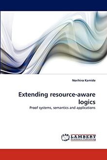 Extending resource-aware logics: Proof systems, semantics and applications