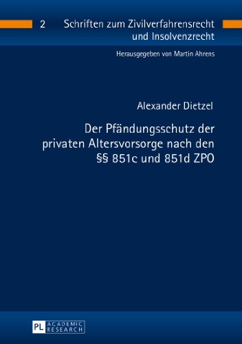 Der Pfändungsschutz der privaten Altersvorsorge nach den §§ 851c und 851d ZPO (Schriften zum Zivilverfahrensrecht und Insolvenzrecht)
