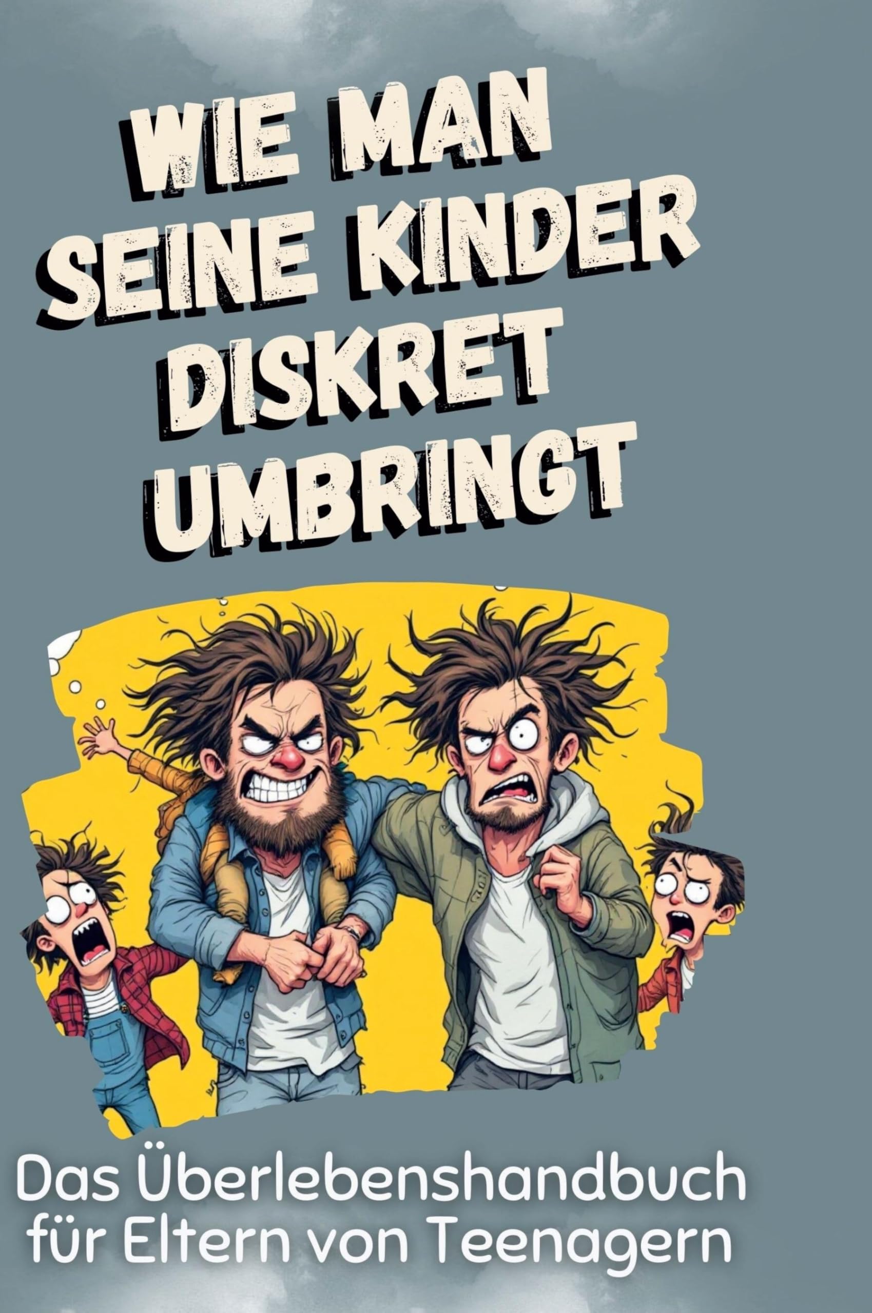 Das Überlebenshandbuch für Eltern von Teenagern: Wie man seine Kinder diskret umbringt