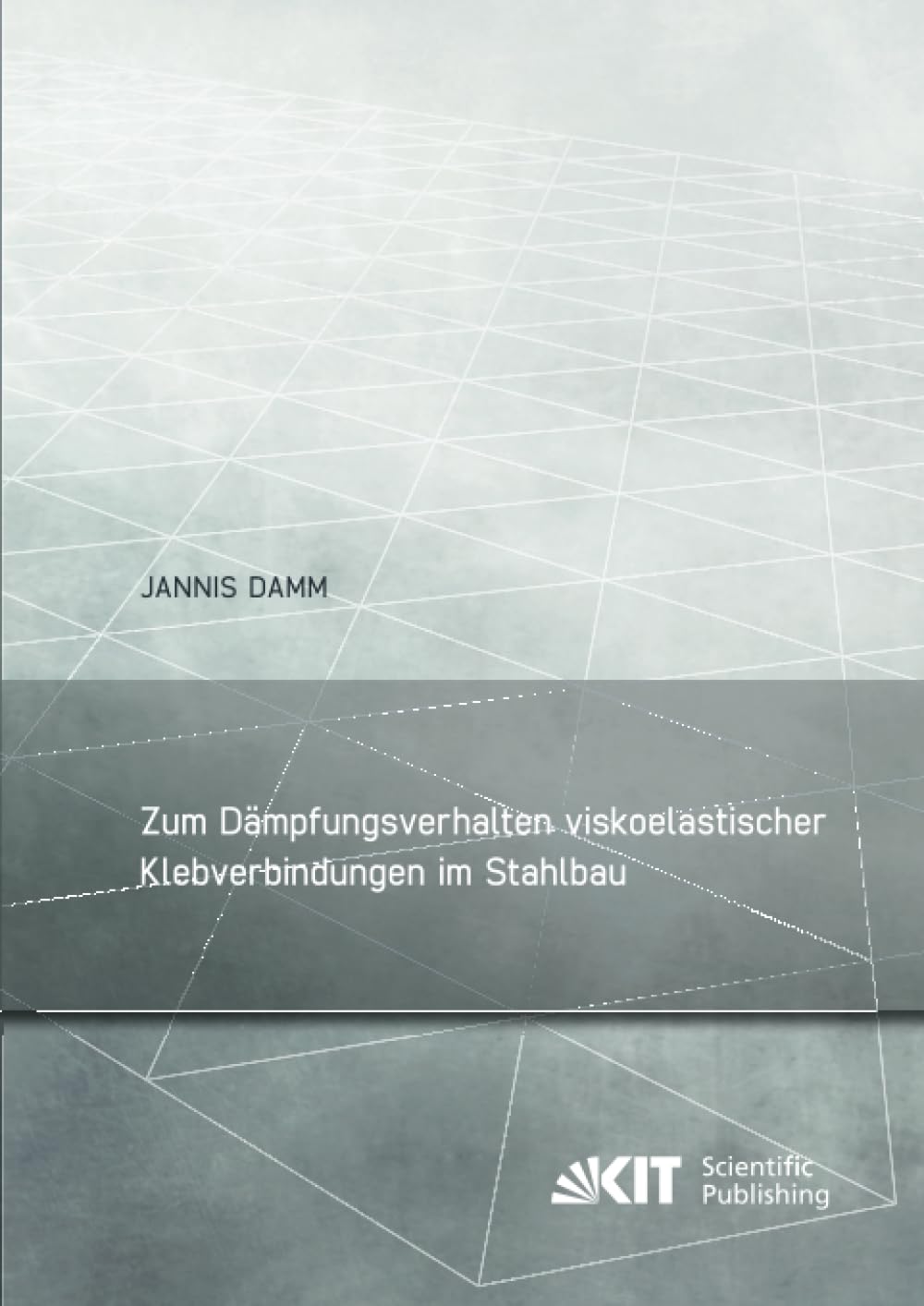 Zum Dämpfungsverhalten viskoelastischer Klebverbindungen im Stahlbau (Berichte zum Stahl- und Leichtbau, Band 17)