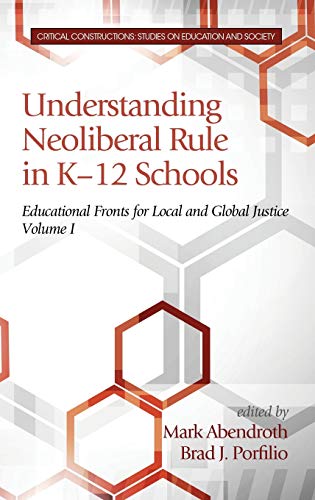 Understanding Neoliberal Rule in K-12 Schools: Educational Fronts for Local and Global Justice (HC) (Critical Constructions: Studies on Education and Society)