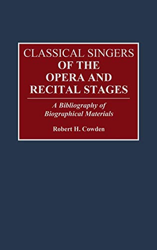 Classical Singers of the Opera and Recital Stages: A Bibliography of Biographical Materials (Music Reference Collection)