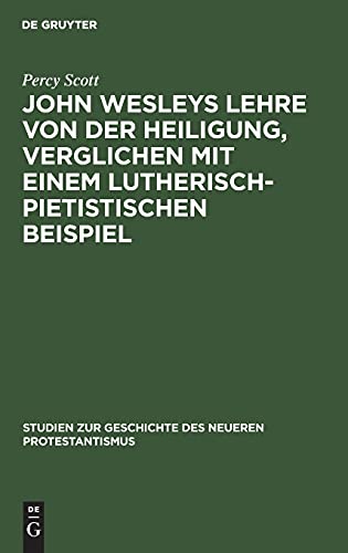 John Wesleys Lehre von der Heiligung, verglichen mit einem lutherisch-pietistischen Beispiel (Studien zur Geschichte des neueren Protestantismus, 17, Band 17)