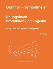 Übungsbuch Produktion und Logistik: Supply Chain und Operations Management