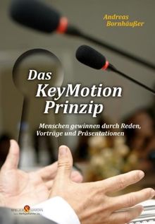 Das KeyMotion-Prinzip: - Menschen gewinnen durch Reden, Vorträge und Präsentationen