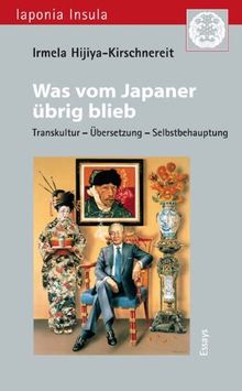 Was vom Japaner übrig blieb: Transkultur - Übersetzung - Selbstbehauptung. Essays (Iaponia Insula)