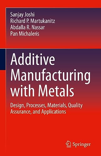 Additive Manufacturing with Metals: Design, Processes, Materials, Quality Assurance, and Applications